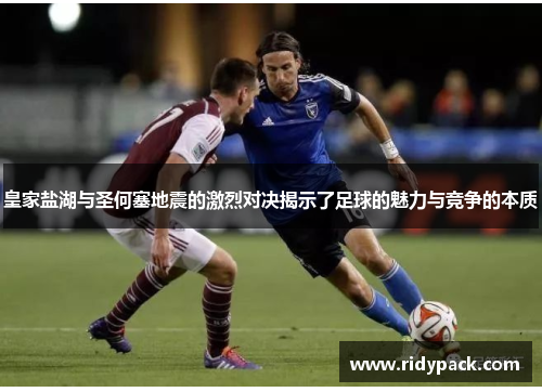 皇家盐湖与圣何塞地震的激烈对决揭示了足球的魅力与竞争的本质