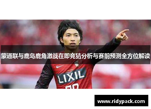 蒙通联与鹿岛鹿角激战在即竞猜分析与赛前预测全方位解读